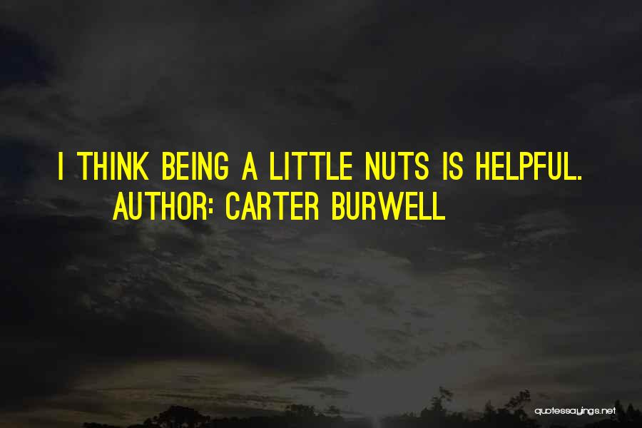 Carter Burwell Quotes: I Think Being A Little Nuts Is Helpful.