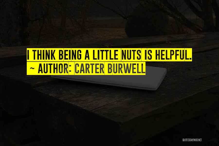 Carter Burwell Quotes: I Think Being A Little Nuts Is Helpful.