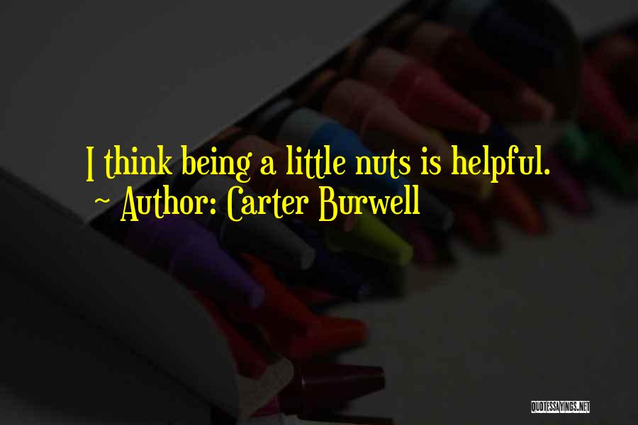 Carter Burwell Quotes: I Think Being A Little Nuts Is Helpful.