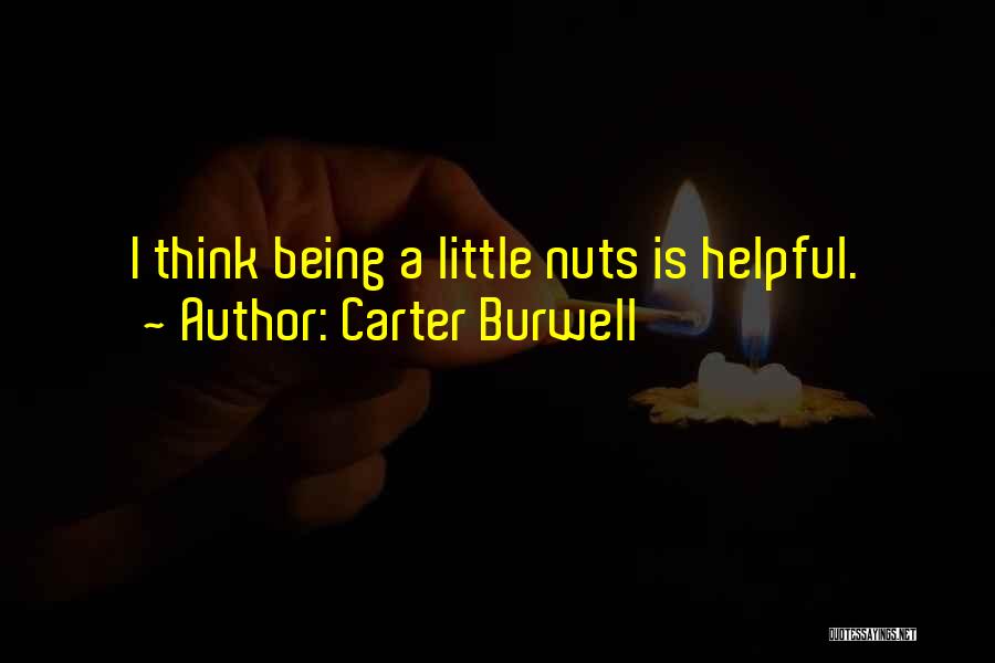 Carter Burwell Quotes: I Think Being A Little Nuts Is Helpful.