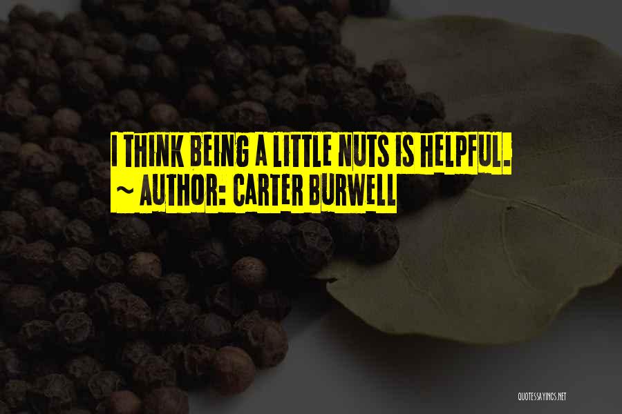 Carter Burwell Quotes: I Think Being A Little Nuts Is Helpful.