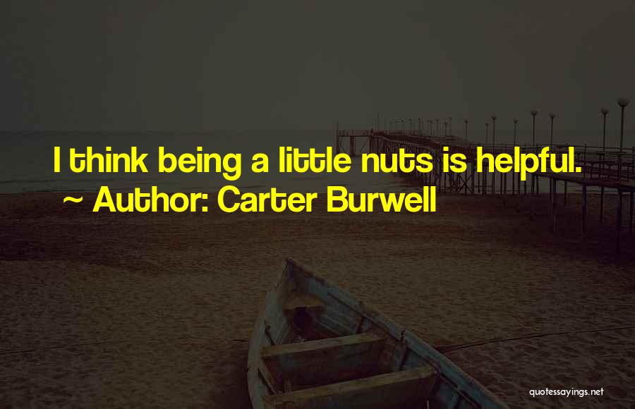 Carter Burwell Quotes: I Think Being A Little Nuts Is Helpful.