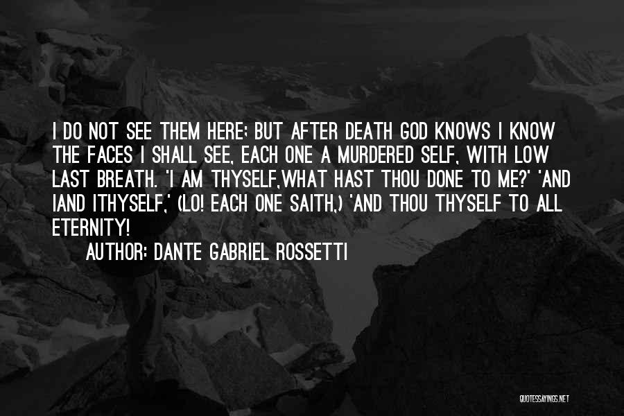 Dante Gabriel Rossetti Quotes: I Do Not See Them Here; But After Death God Knows I Know The Faces I Shall See, Each One