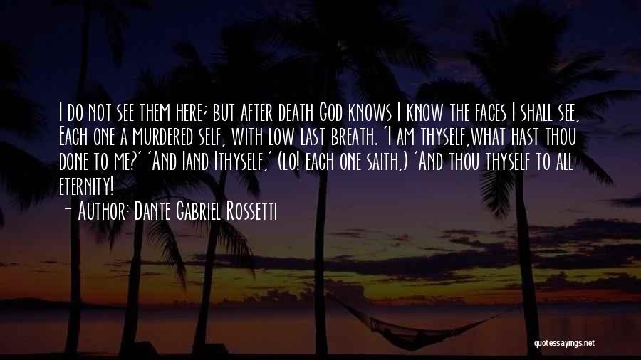 Dante Gabriel Rossetti Quotes: I Do Not See Them Here; But After Death God Knows I Know The Faces I Shall See, Each One