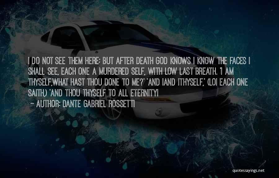 Dante Gabriel Rossetti Quotes: I Do Not See Them Here; But After Death God Knows I Know The Faces I Shall See, Each One