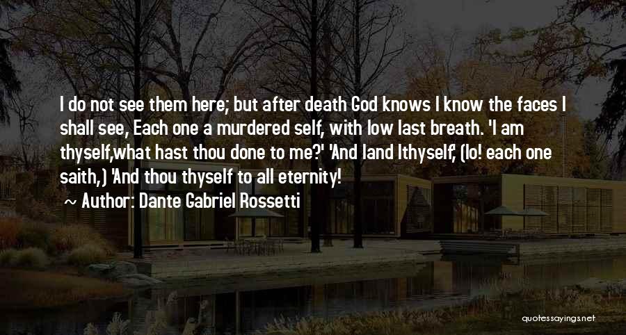 Dante Gabriel Rossetti Quotes: I Do Not See Them Here; But After Death God Knows I Know The Faces I Shall See, Each One