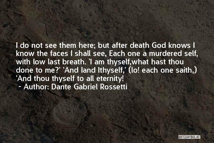 Dante Gabriel Rossetti Quotes: I Do Not See Them Here; But After Death God Knows I Know The Faces I Shall See, Each One