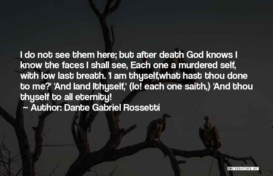 Dante Gabriel Rossetti Quotes: I Do Not See Them Here; But After Death God Knows I Know The Faces I Shall See, Each One