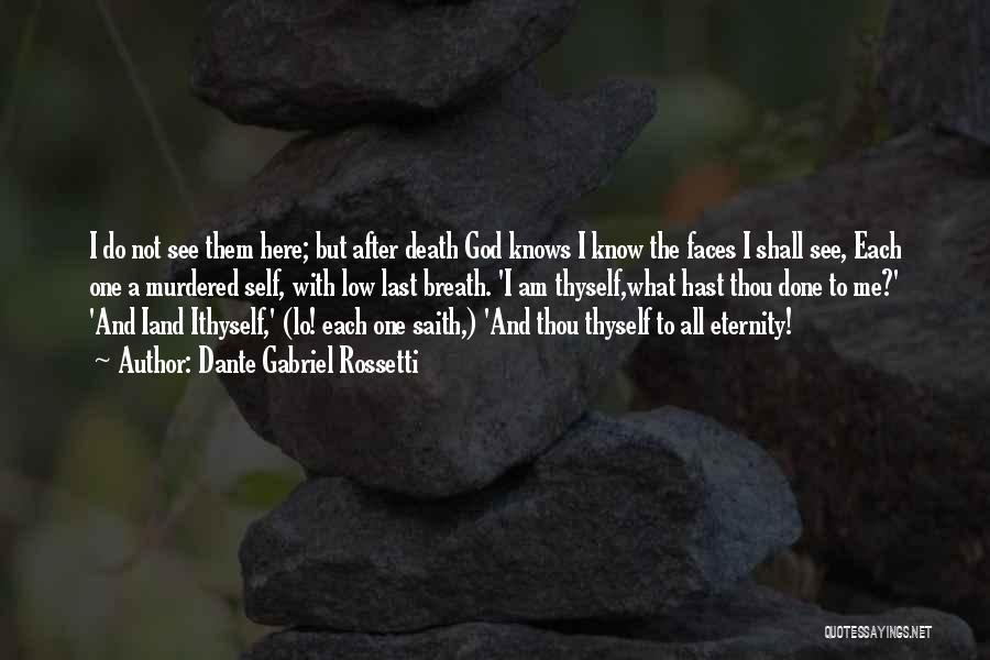 Dante Gabriel Rossetti Quotes: I Do Not See Them Here; But After Death God Knows I Know The Faces I Shall See, Each One