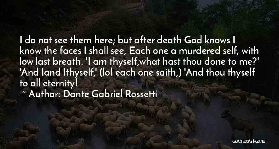 Dante Gabriel Rossetti Quotes: I Do Not See Them Here; But After Death God Knows I Know The Faces I Shall See, Each One