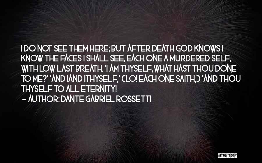 Dante Gabriel Rossetti Quotes: I Do Not See Them Here; But After Death God Knows I Know The Faces I Shall See, Each One