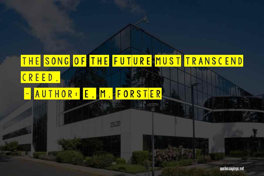 E. M. Forster Quotes: The Song Of The Future Must Transcend Creed.