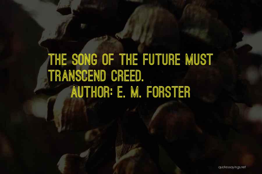 E. M. Forster Quotes: The Song Of The Future Must Transcend Creed.