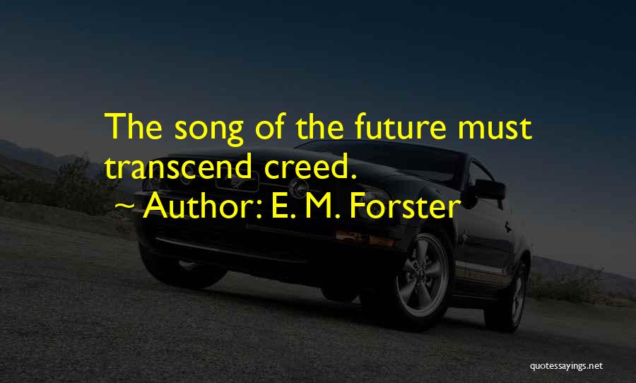 E. M. Forster Quotes: The Song Of The Future Must Transcend Creed.