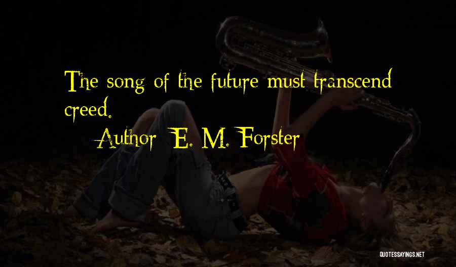 E. M. Forster Quotes: The Song Of The Future Must Transcend Creed.