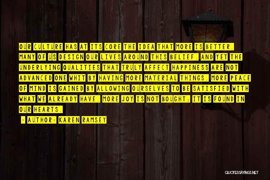 Karen Ramsey Quotes: Our Culture Has At Its Core The Idea That More Is Better. Many Of Us Design Our Lives Around This