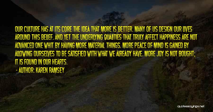 Karen Ramsey Quotes: Our Culture Has At Its Core The Idea That More Is Better. Many Of Us Design Our Lives Around This