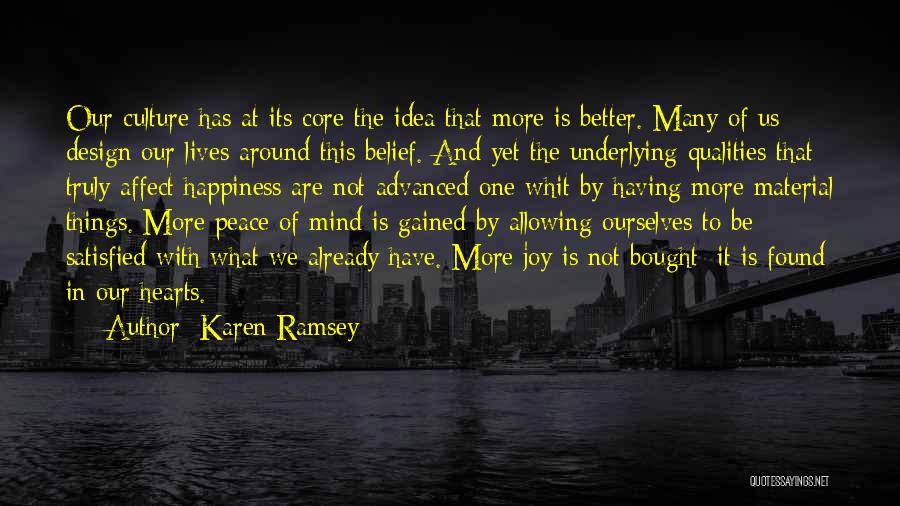 Karen Ramsey Quotes: Our Culture Has At Its Core The Idea That More Is Better. Many Of Us Design Our Lives Around This