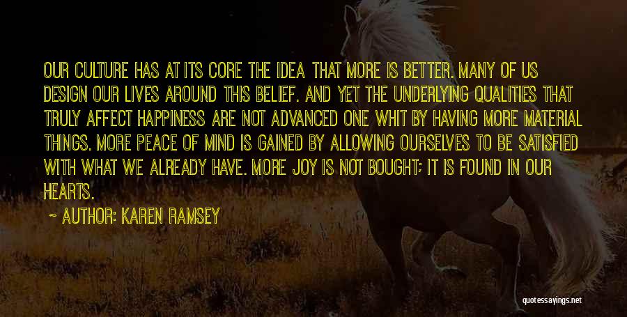 Karen Ramsey Quotes: Our Culture Has At Its Core The Idea That More Is Better. Many Of Us Design Our Lives Around This