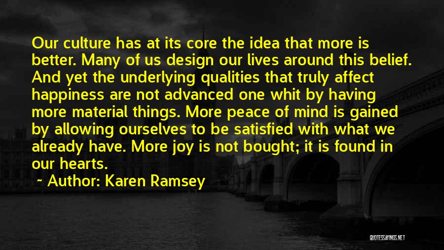 Karen Ramsey Quotes: Our Culture Has At Its Core The Idea That More Is Better. Many Of Us Design Our Lives Around This