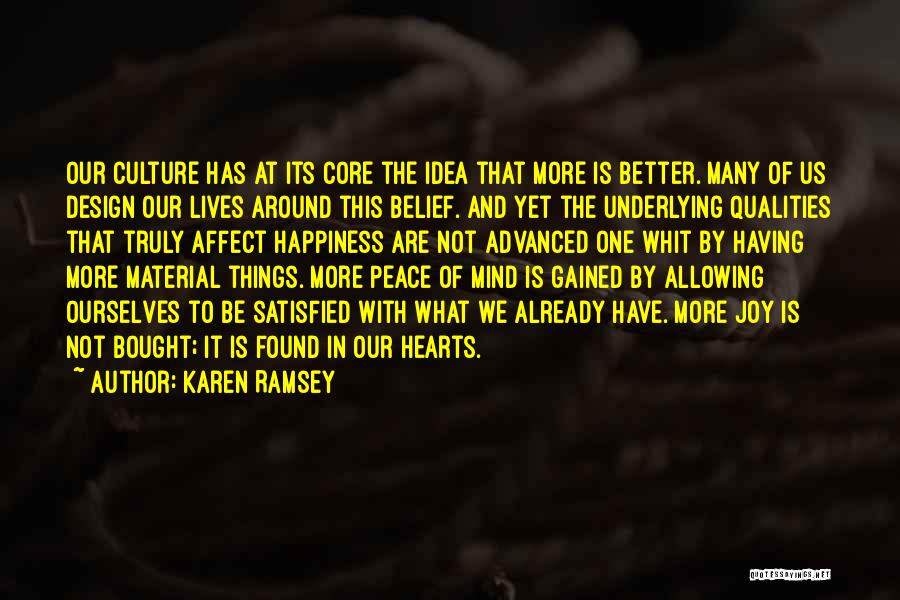 Karen Ramsey Quotes: Our Culture Has At Its Core The Idea That More Is Better. Many Of Us Design Our Lives Around This