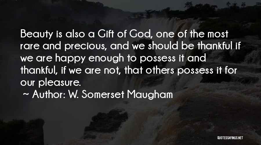 W. Somerset Maugham Quotes: Beauty Is Also A Gift Of God, One Of The Most Rare And Precious, And We Should Be Thankful If