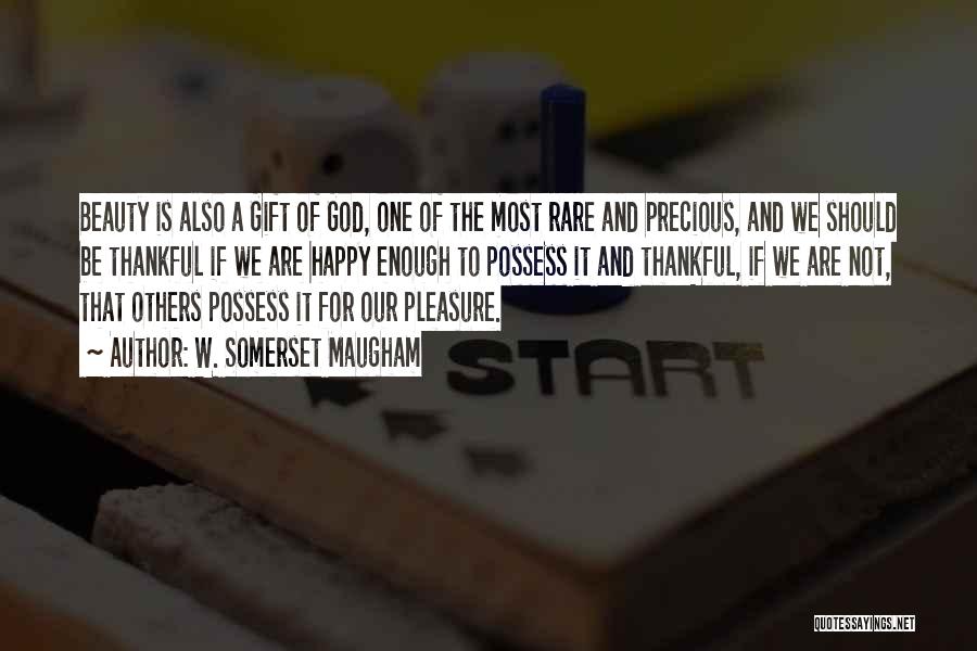 W. Somerset Maugham Quotes: Beauty Is Also A Gift Of God, One Of The Most Rare And Precious, And We Should Be Thankful If