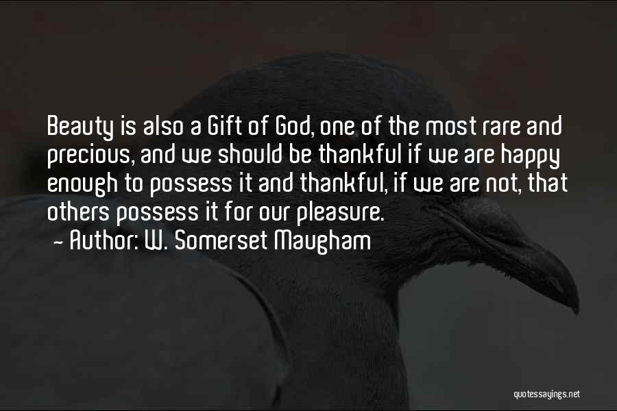 W. Somerset Maugham Quotes: Beauty Is Also A Gift Of God, One Of The Most Rare And Precious, And We Should Be Thankful If