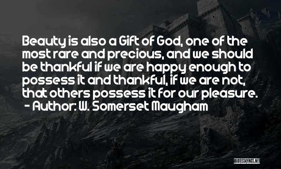 W. Somerset Maugham Quotes: Beauty Is Also A Gift Of God, One Of The Most Rare And Precious, And We Should Be Thankful If