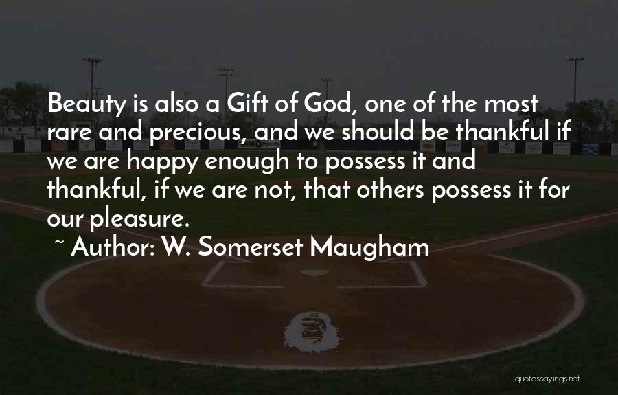 W. Somerset Maugham Quotes: Beauty Is Also A Gift Of God, One Of The Most Rare And Precious, And We Should Be Thankful If