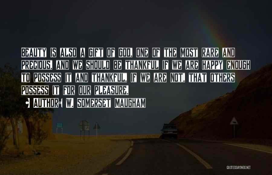 W. Somerset Maugham Quotes: Beauty Is Also A Gift Of God, One Of The Most Rare And Precious, And We Should Be Thankful If