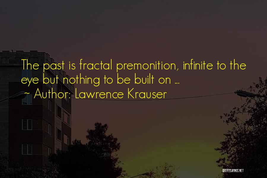 Lawrence Krauser Quotes: The Past Is Fractal Premonition, Infinite To The Eye But Nothing To Be Built On ...