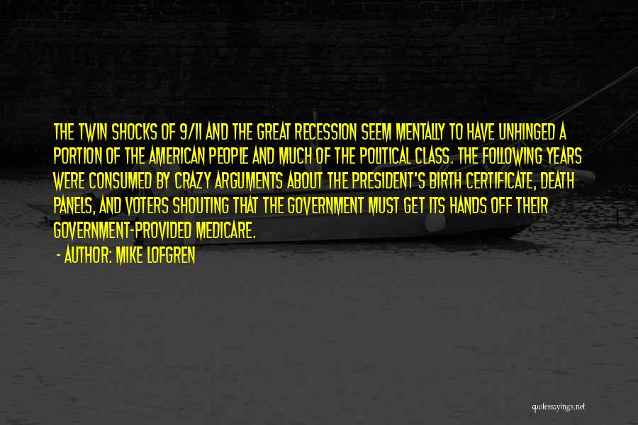 Mike Lofgren Quotes: The Twin Shocks Of 9/11 And The Great Recession Seem Mentally To Have Unhinged A Portion Of The American People