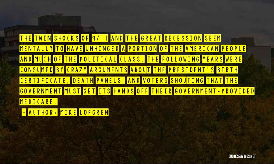 Mike Lofgren Quotes: The Twin Shocks Of 9/11 And The Great Recession Seem Mentally To Have Unhinged A Portion Of The American People