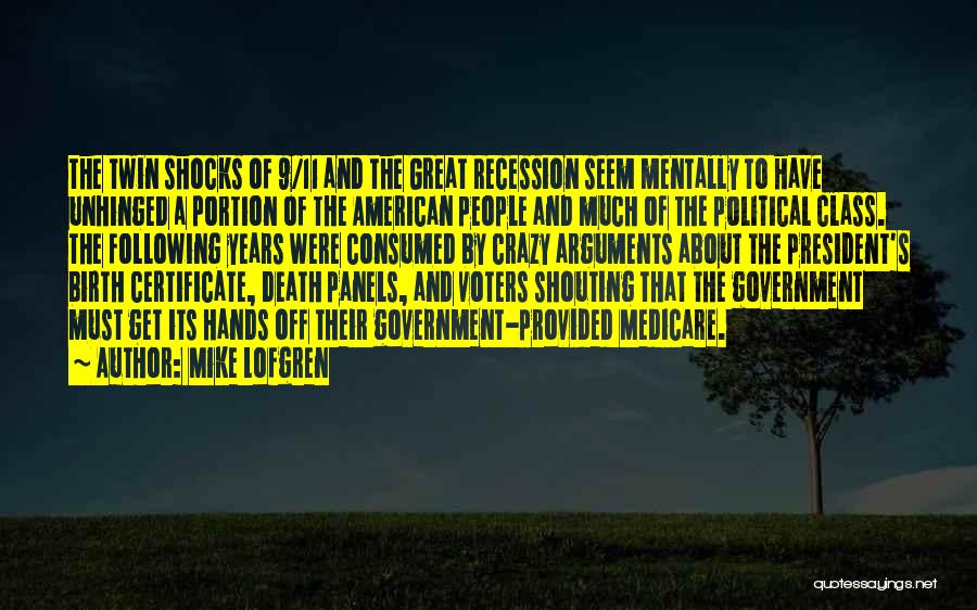 Mike Lofgren Quotes: The Twin Shocks Of 9/11 And The Great Recession Seem Mentally To Have Unhinged A Portion Of The American People