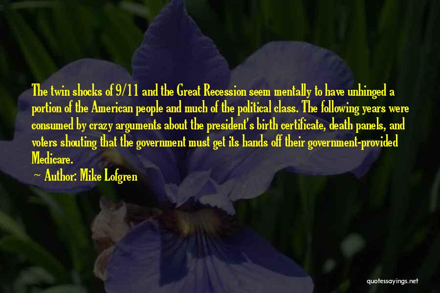 Mike Lofgren Quotes: The Twin Shocks Of 9/11 And The Great Recession Seem Mentally To Have Unhinged A Portion Of The American People