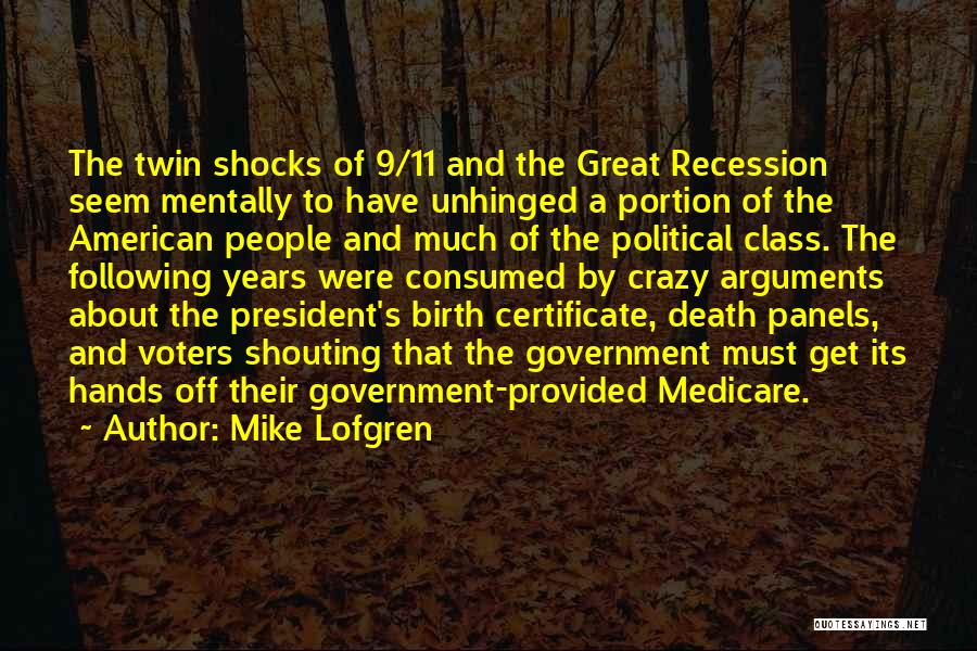 Mike Lofgren Quotes: The Twin Shocks Of 9/11 And The Great Recession Seem Mentally To Have Unhinged A Portion Of The American People