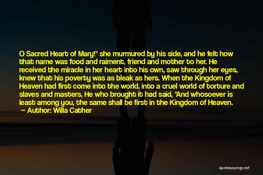 Willa Cather Quotes: O Sacred Heart Of Mary! She Murmured By His Side, And He Felt How That Name Was Food And Raiment,