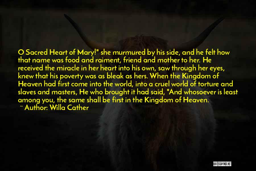 Willa Cather Quotes: O Sacred Heart Of Mary! She Murmured By His Side, And He Felt How That Name Was Food And Raiment,