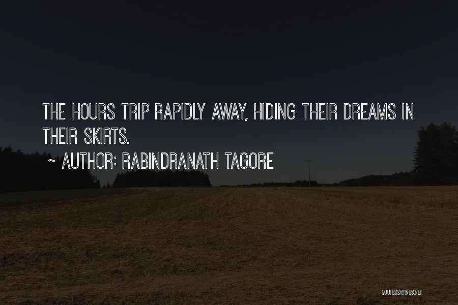 Rabindranath Tagore Quotes: The Hours Trip Rapidly Away, Hiding Their Dreams In Their Skirts.