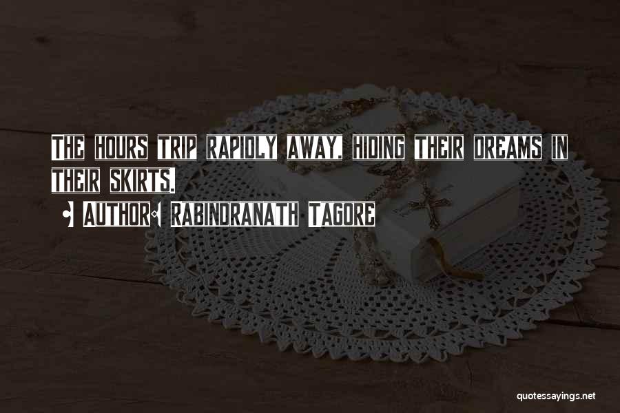 Rabindranath Tagore Quotes: The Hours Trip Rapidly Away, Hiding Their Dreams In Their Skirts.