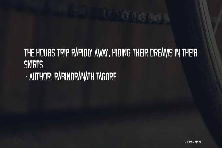 Rabindranath Tagore Quotes: The Hours Trip Rapidly Away, Hiding Their Dreams In Their Skirts.