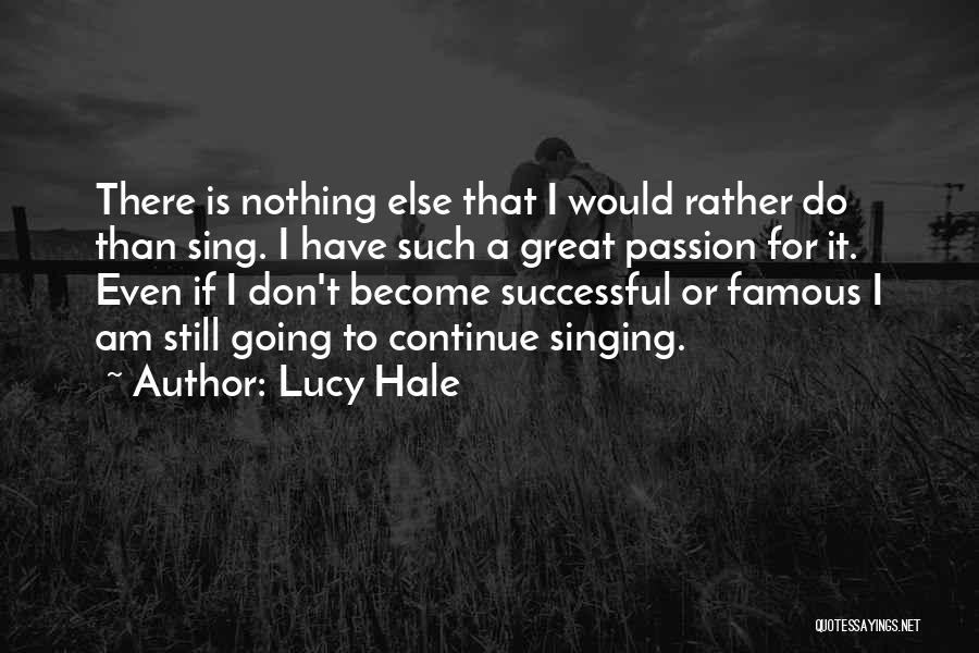 Lucy Hale Quotes: There Is Nothing Else That I Would Rather Do Than Sing. I Have Such A Great Passion For It. Even