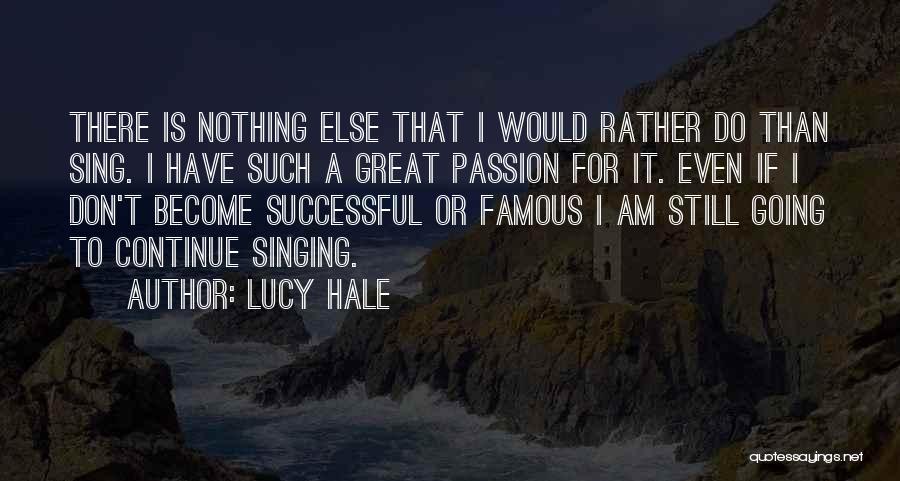 Lucy Hale Quotes: There Is Nothing Else That I Would Rather Do Than Sing. I Have Such A Great Passion For It. Even