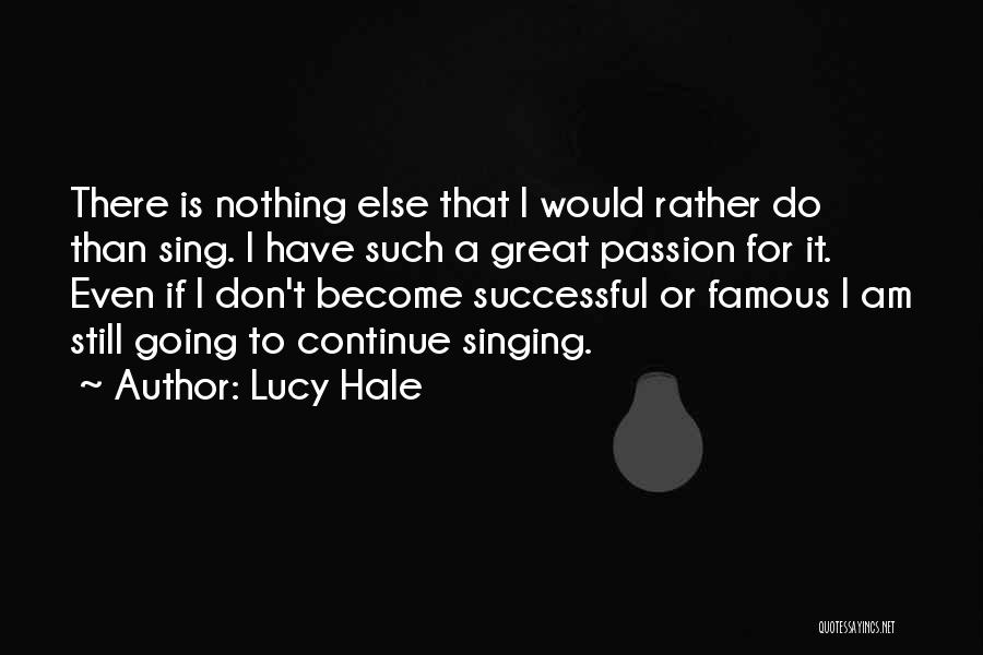 Lucy Hale Quotes: There Is Nothing Else That I Would Rather Do Than Sing. I Have Such A Great Passion For It. Even