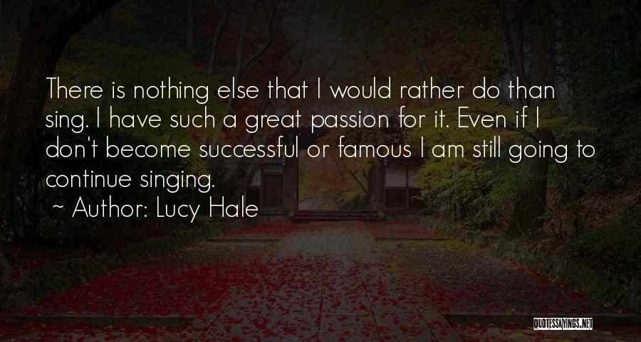 Lucy Hale Quotes: There Is Nothing Else That I Would Rather Do Than Sing. I Have Such A Great Passion For It. Even