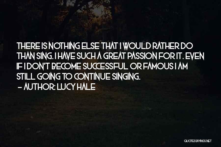 Lucy Hale Quotes: There Is Nothing Else That I Would Rather Do Than Sing. I Have Such A Great Passion For It. Even