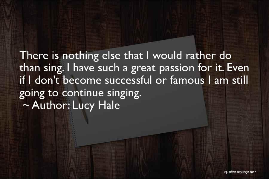 Lucy Hale Quotes: There Is Nothing Else That I Would Rather Do Than Sing. I Have Such A Great Passion For It. Even