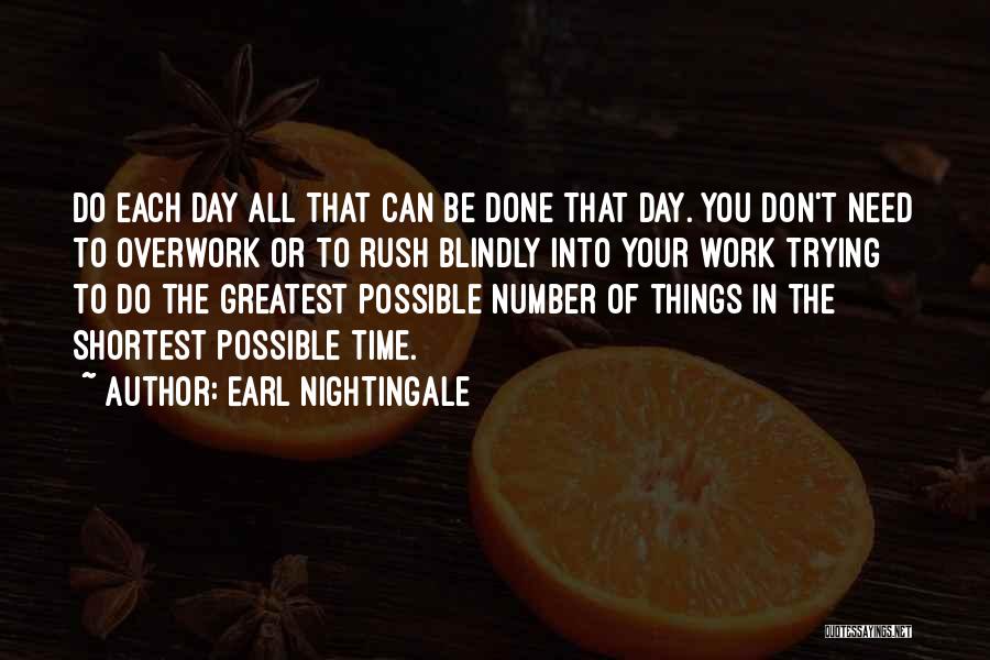 Earl Nightingale Quotes: Do Each Day All That Can Be Done That Day. You Don't Need To Overwork Or To Rush Blindly Into