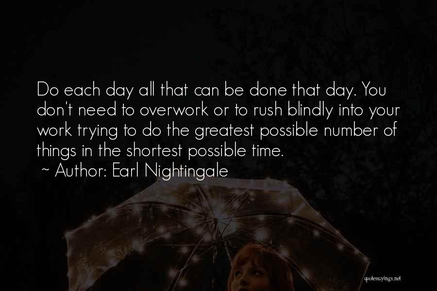 Earl Nightingale Quotes: Do Each Day All That Can Be Done That Day. You Don't Need To Overwork Or To Rush Blindly Into